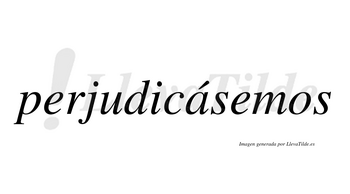 Perjudicásemos  lleva tilde con vocal tónica en la «a»