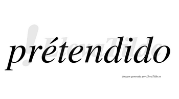 Prétendido  lleva tilde con vocal tónica en la primera «e»