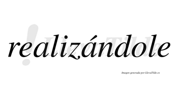 Realizándole  lleva tilde con vocal tónica en la segunda «a»