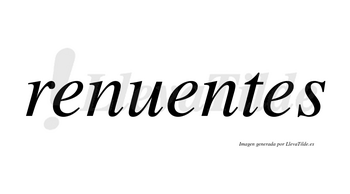Renuentes no lleva tilde con vocal tónica en la segunda «e»