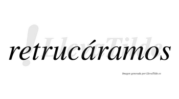 Retrucáramos  lleva tilde con vocal tónica en la primera «a»