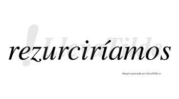 Rezurciríamos  lleva tilde con vocal tónica en la segunda «i»