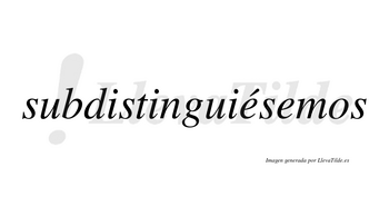 Subdistinguiésemos  lleva tilde con vocal tónica en la primera «e»