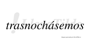 Trasnochásemos  lleva tilde con vocal tónica en la segunda «a»