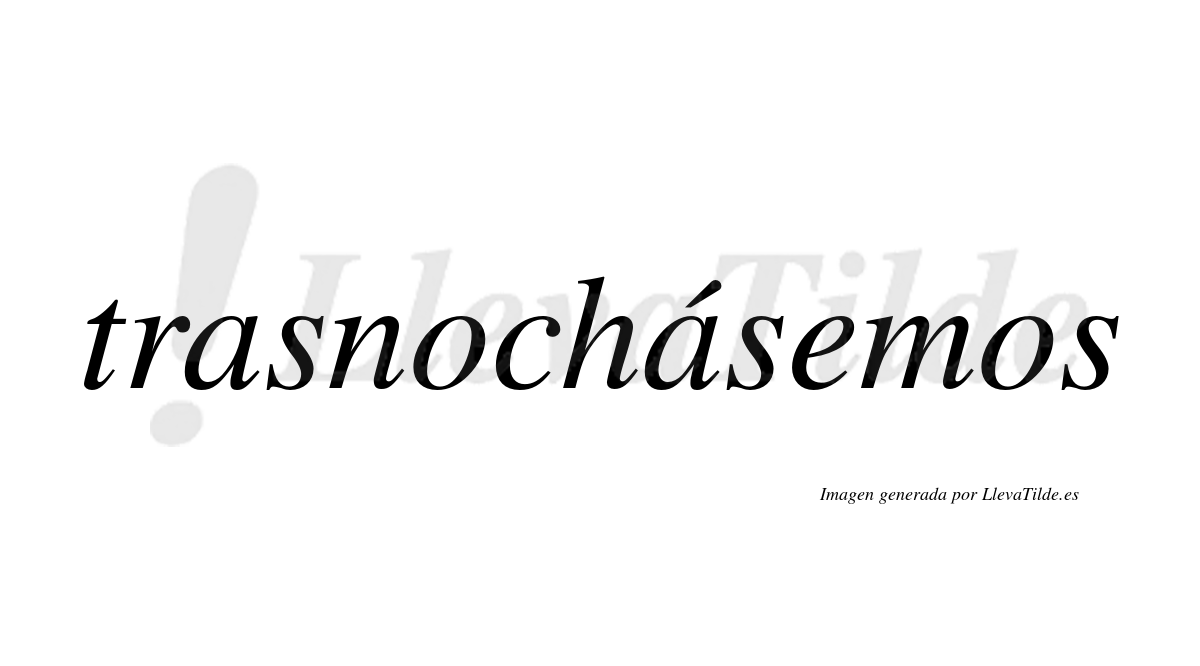 Trasnochásemos  lleva tilde con vocal tónica en la segunda «a»