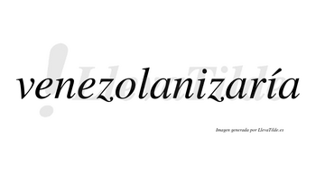 Venezolanizaría  lleva tilde con vocal tónica en la segunda «i»
