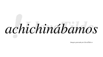 Achichinábamos  lleva tilde con vocal tónica en la segunda «a»