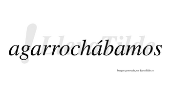 Agarrochábamos  lleva tilde con vocal tónica en la tercera «a»