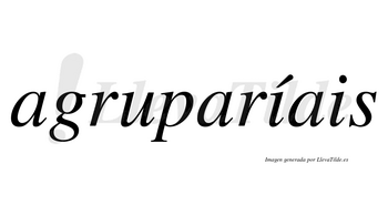 Agruparíais  lleva tilde con vocal tónica en la primera «i»