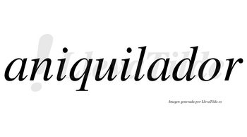 Aniquilador  no lleva tilde con vocal tónica en la «o»