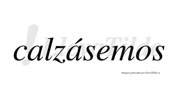 Calzásemos  lleva tilde con vocal tónica en la segunda «a»