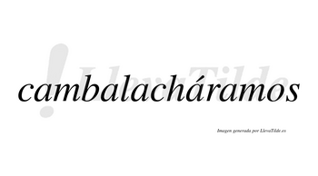 Cambalacháramos  lleva tilde con vocal tónica en la cuarta «a»