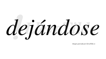 Dejándose  lleva tilde con vocal tónica en la «a»