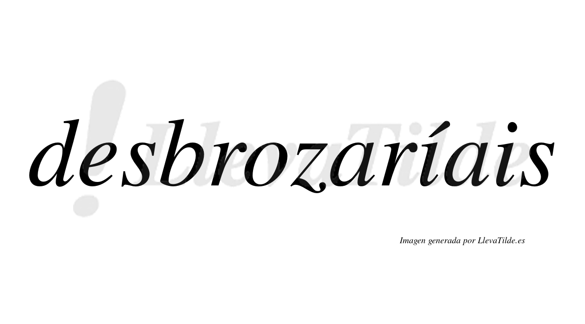 Desbrozaríais  lleva tilde con vocal tónica en la primera «i»