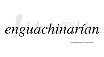 Enguachinarían  lleva tilde con vocal tónica en la segunda «i»