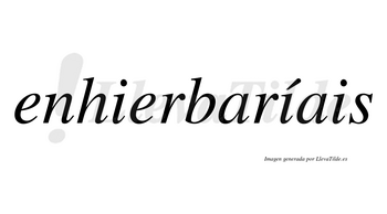 Enhierbaríais  lleva tilde con vocal tónica en la segunda «i»