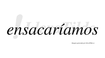 Ensacaríamos  lleva tilde con vocal tónica en la «i»