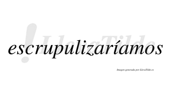 Escrupulizaríamos  lleva tilde con vocal tónica en la segunda «i»