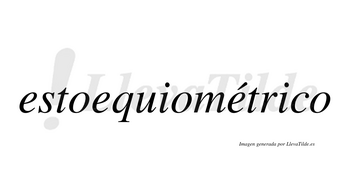 Estoequiométrico  lleva tilde con vocal tónica en la tercera «e»