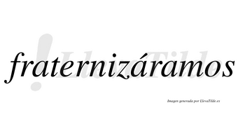 Fraternizáramos  lleva tilde con vocal tónica en la segunda «a»