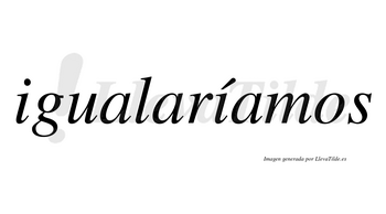 Igualaríamos  lleva tilde con vocal tónica en la segunda «i»