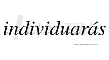 Individuarás  lleva tilde con vocal tónica en la segunda «a»