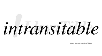 Intransitable  no lleva tilde con vocal tónica en la segunda «a»