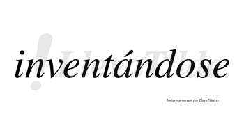 Inventándose  lleva tilde con vocal tónica en la «a»