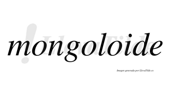 Mongoloide no lleva tilde con vocal tónica en la tercera «o»