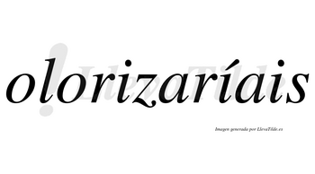 Olorizaríais  lleva tilde con vocal tónica en la segunda «i»