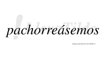 Pachorreásemos  lleva tilde con vocal tónica en la segunda «a»