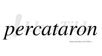 Percataron  no lleva tilde con vocal tónica en la segunda «a»