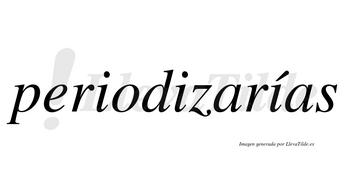 Periodizarías  lleva tilde con vocal tónica en la tercera «i»