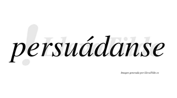 Persuádanse  lleva tilde con vocal tónica en la primera «a»
