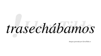 Trasechábamos  lleva tilde con vocal tónica en la segunda «a»
