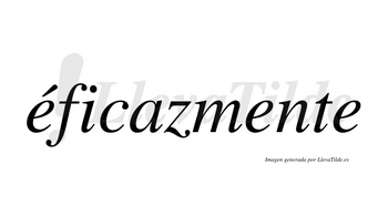 Éficazmente lleva tilde con vocal tónica en la primera «e»