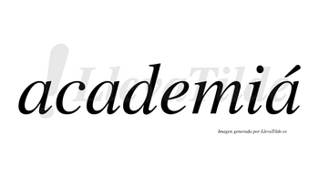 Academiá lleva tilde con vocal tónica en la tercera «a»