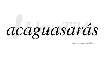 Acaguasarás  lleva tilde con vocal tónica en la quinta «a»
