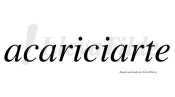 Acariciarte  no lleva tilde con vocal tónica en la tercera «a»