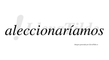 Aleccionaríamos  lleva tilde con vocal tónica en la segunda «i»