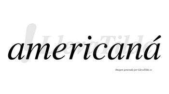 Americaná  lleva tilde con vocal tónica en la tercera «a»