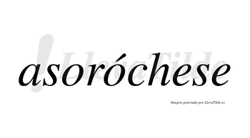 Asoróchese  lleva tilde con vocal tónica en la segunda «o»