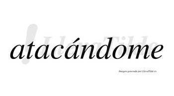 Atacándome lleva tilde con vocal tónica en la tercera «a»
