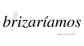 Brizaríamos  lleva tilde con vocal tónica en la segunda «i»