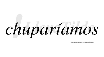 Chuparíamos  lleva tilde con vocal tónica en la «i»