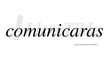 Comunicaras no lleva tilde con vocal tónica en la primera «a»