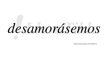 Desamorásemos  lleva tilde con vocal tónica en la segunda «a»