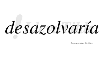 Desazolvaría  lleva tilde con vocal tónica en la «i»