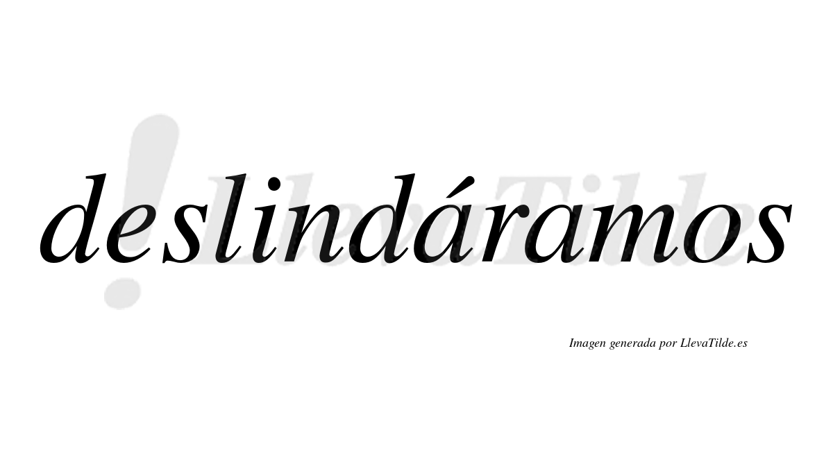 Deslindáramos  lleva tilde con vocal tónica en la primera «a»
