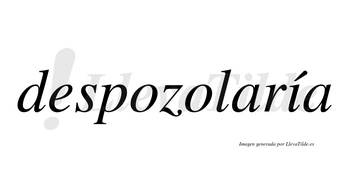 Despozolaría  lleva tilde con vocal tónica en la «i»